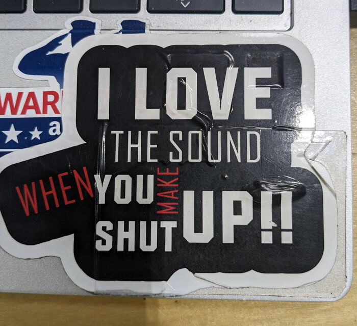 A sticker with text that is an awful design fail, saying, I love the sound when you make you shut up.