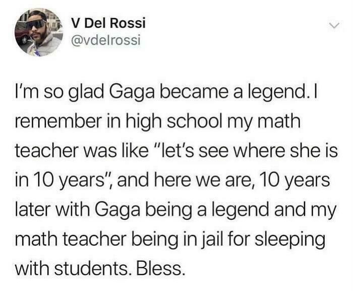 A funny tweet by V Del Rossi about Gaga becoming a legend and his math teacher being in jail, an example of people being way too specific.