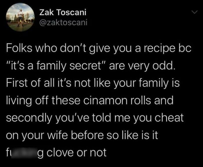A funny and confusing tweet by Zak Toscani about family secret recipes and cheating, an example of people being way too specific.