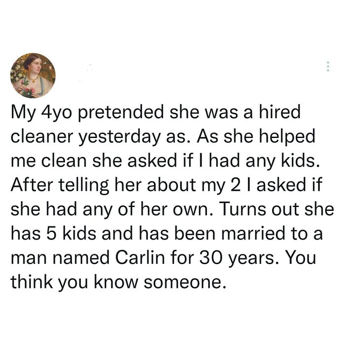 A funny tweet about a 4-year-old pretending to be a hired cleaner with five kids and a 30-year marriage, an example of people being way too specific.