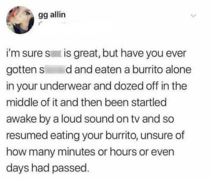 Confusing meme with text describing a highly specific, unusual experience of eating a burrito alone.