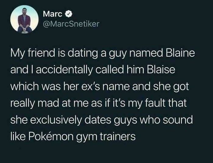 A funny and confusing tweet about a friend dating someone named Blaine, but the ex's name was Blaise, showcasing people being too specific.