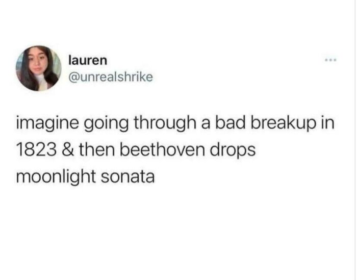 A funny example of someone being way too specific, imagining a breakup in 1823 as Beethoven drops Moonlight Sonata.