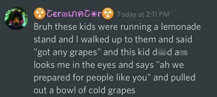 A funny example of kids being too specific, running a lemonade stand that also offers grapes.