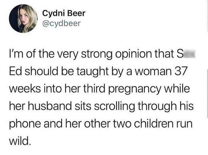 A confusing yet funny opinion on s*x education, specifying a pregnant woman as a teacher.