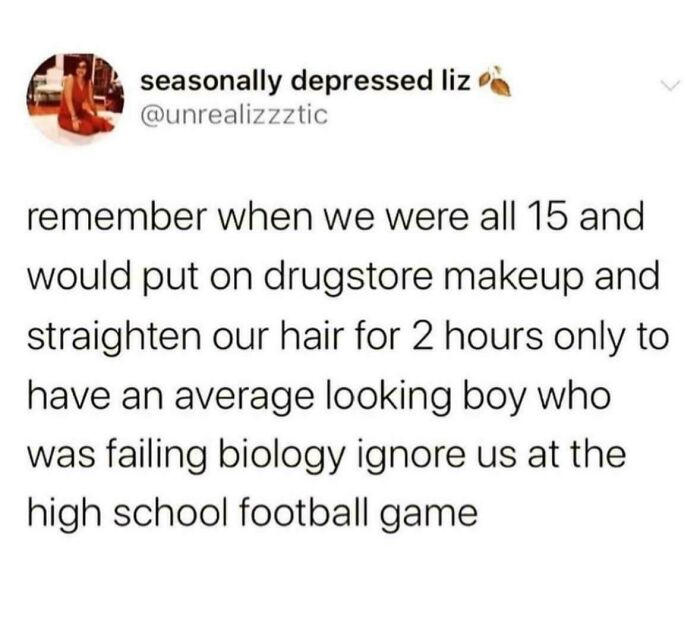 A funny example of someone being way too specific, reminiscing about high school beauty routines and ignored boys.