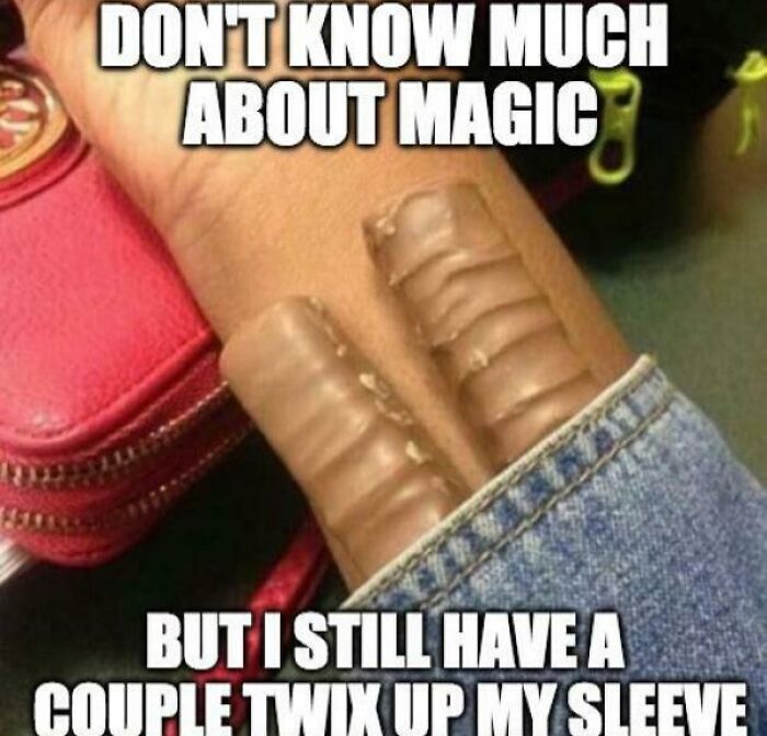An image of two Twix bars peeking out from a sleeve with the text, Dont know much about magic, but I still have a couple Twix up my sleeve. Ancient memes that still crack people up.