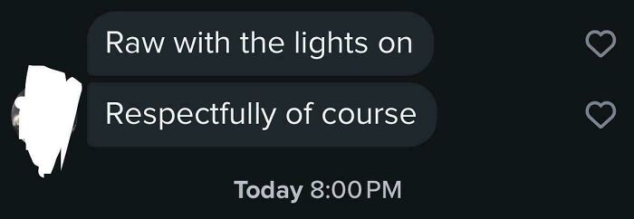 A dating text that reads Raw with the lights on. Respectfully of course. This is a very bad dating text.