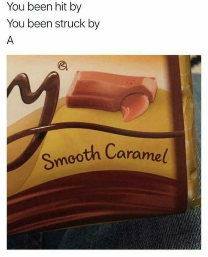 A blursed meme showing a close-up of a chocolate bar wrapper with 'Smooth Caramel' and lyrics 'You been hit by, You been struck by'.