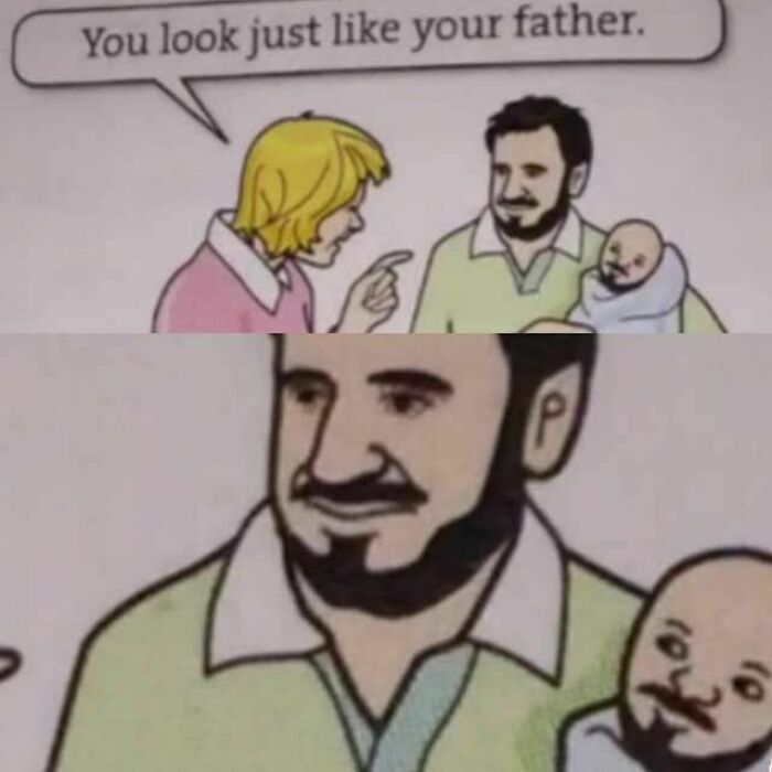 A cartoon of a woman telling a man holding a baby, You look just like your father, with a zoom on the baby looking identical to the father. A blursed meme.