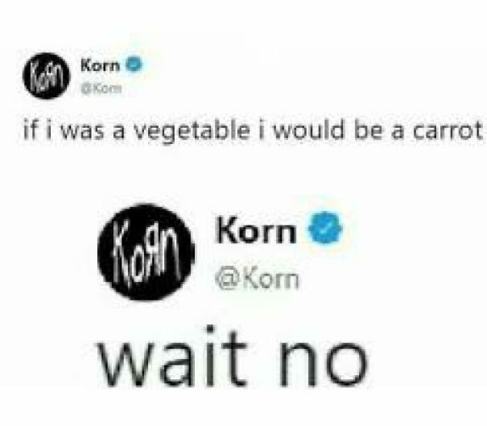 A Blursed meme of two tweets from the band Korn, first saying if I was a vegetable I would be a carrot, then wait no.