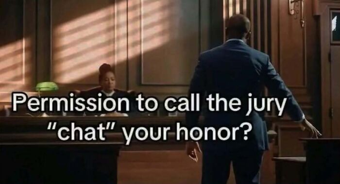A cringe meme showing a lawyer asking the judge, Permission to call the jury 'chat' your honor? in a courtroom.