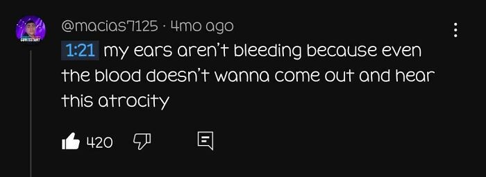A YouTube comment providing a clever clapback, stating, My ears arent bleeding because even the blood doesnt wanna come out and hear this atrocity.