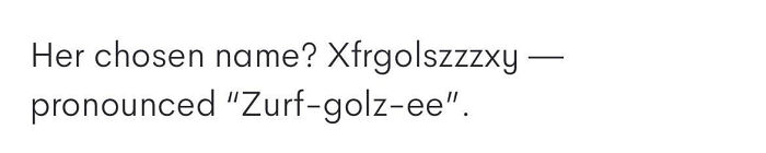 Xfrgolszzxy, pronounced Zurf-golz-ee, an example of parents choosing very unique and unusual names.
