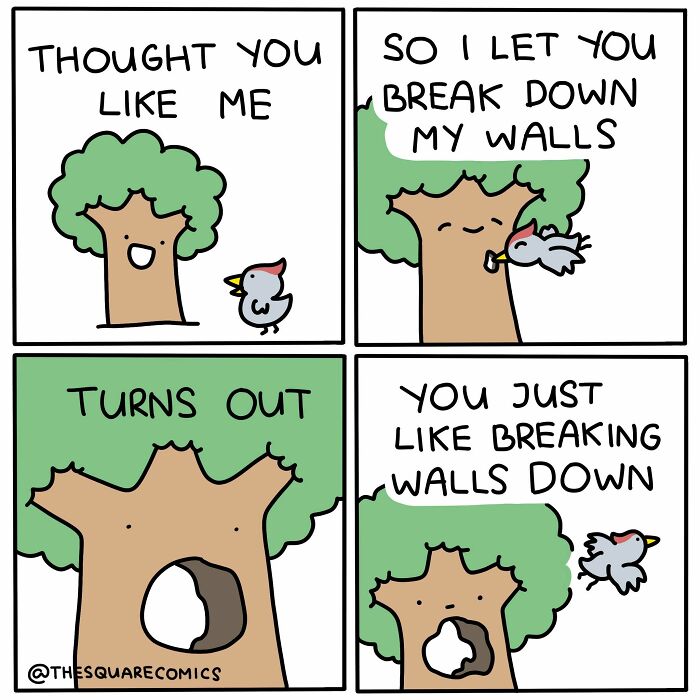 Artist made comics: A tree lamenting a bird that broke its walls down, realizing the bird just likes breaking walls, for a laugh.
