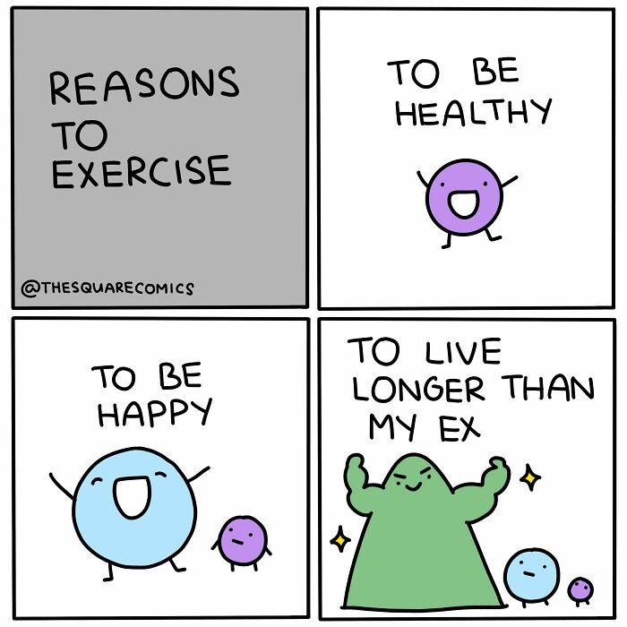 Artist made comics: Various reasons to exercise, including being healthy, happy, and living longer than an ex, for a laugh.