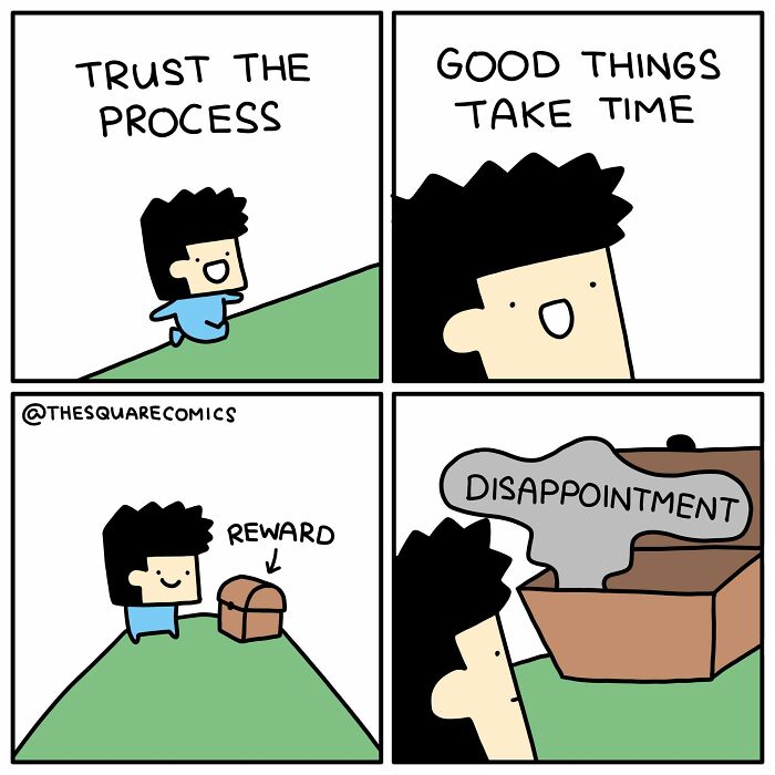 A comic strip about trusting the process for good things, but finding only disappointment, a funny comic.