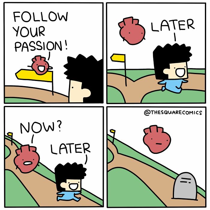 A comic illustrating a person choosing to follow their passion 'later', making a relatable humorous comic.