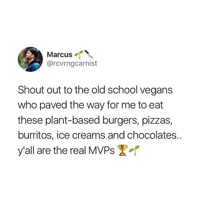 A hilarious vegan meme showing a tweet thanking old school vegans for paving the way for plant-based burgers, pizzas, burritos, ice creams, and chocolates.
