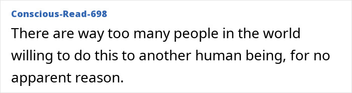 Screenshot of a comment from Conscious-Read-698: There are way too many people in the world willing to do this to another human being, for no apparent reason, reflecting on the model's fight for life. Screenshot of a comment from Conscious-Read-698: There are way too many people in the world willing to do this to another human being, for no apparent reason, reflecting on the model's fight for life.