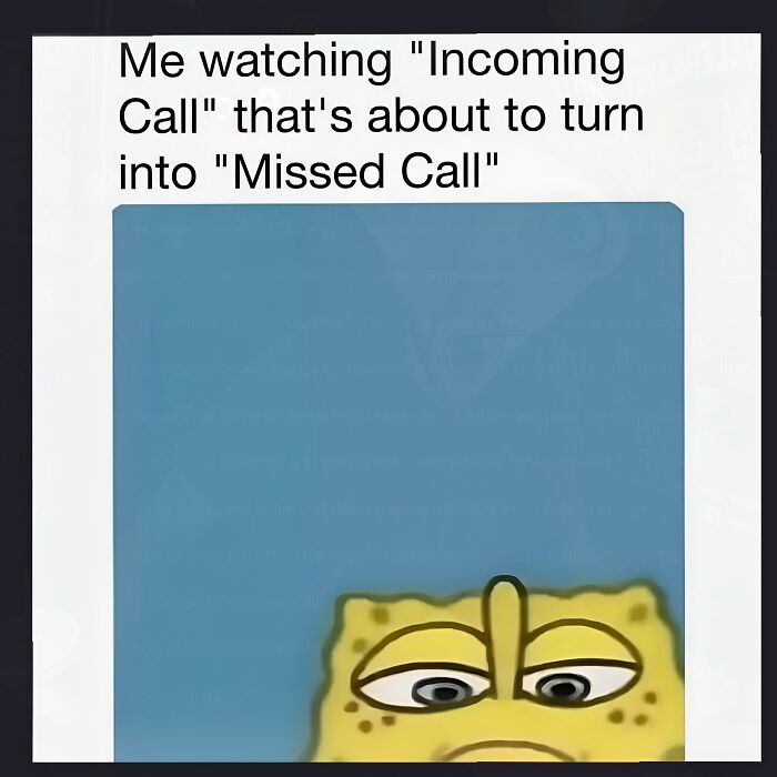 A weird meme featuring a bored Spongebob, watching an incoming call turn into a missed call.