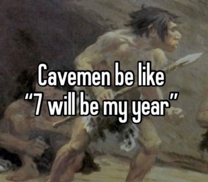 A weird meme depicting a caveman saying 7 will be my year, humorously reflecting ancient times.