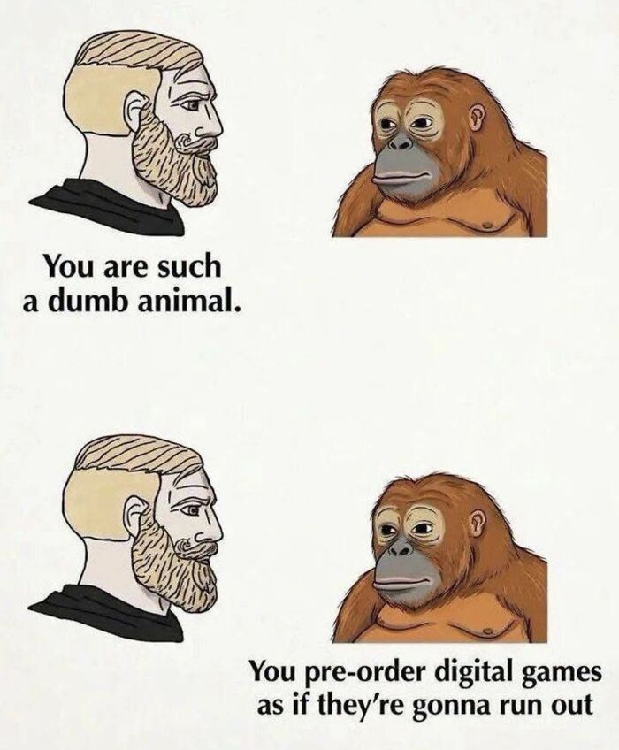 Relatable meme showing a Chad-like man calling an orangutan a dumb animal, then the orangutan saying, You pre-order digital games as if they're gonna run out. A meme to boost morale.