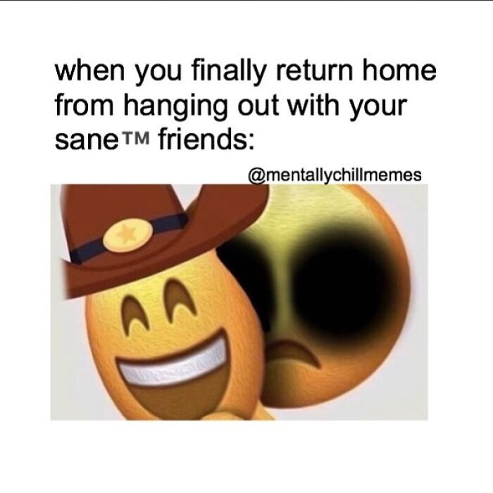 An emoji meme with a cowboy emoji smiling in front of a distressed, dark emoji, captioned when you finally return home from hanging out with your sane friends, depicting being mentally between Im Fine and Oh No.