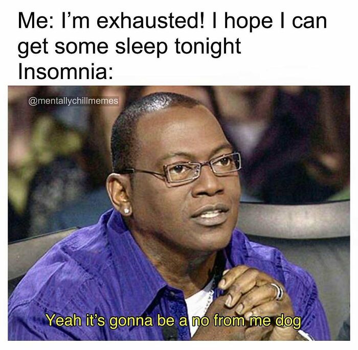 Randy Jackson meme saying Yeah it's gonna be a no from me dog, symbolizing insomnia and the struggle between I'm fine and oh no.