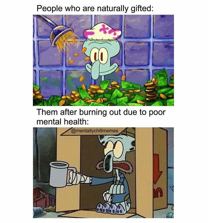 A two-panel Spongebob meme depicting Squidward initially showered in money as naturally gifted people, then homeless after poor mental health.