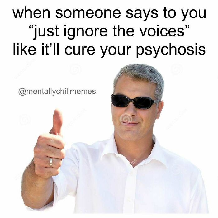A man with sunglasses gives a thumbs up, with text about ignoring voices for psychosis, humorously addressing mental memes, 'I'm fine' or 'oh no' situations.