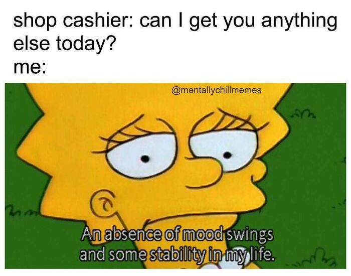 Lisa Simpson looking sad, stating an absence of mood swings and stability in my life, a meme about feeling fine and oh no.