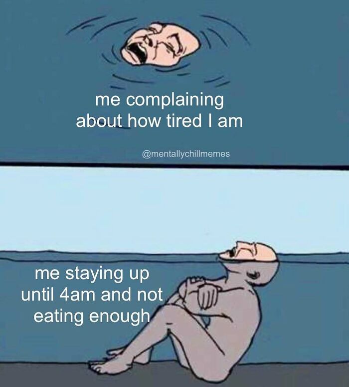 A meme depicting a person complaining about being tired while neglecting sleep and food, highlighting relatable mental health struggles.