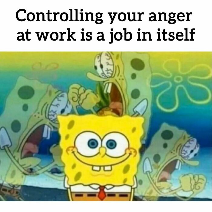 A Spongebob meme with a happy Spongebob in front of angry ones, captioned Controlling your anger at work is a job in itself. Relatable memes.