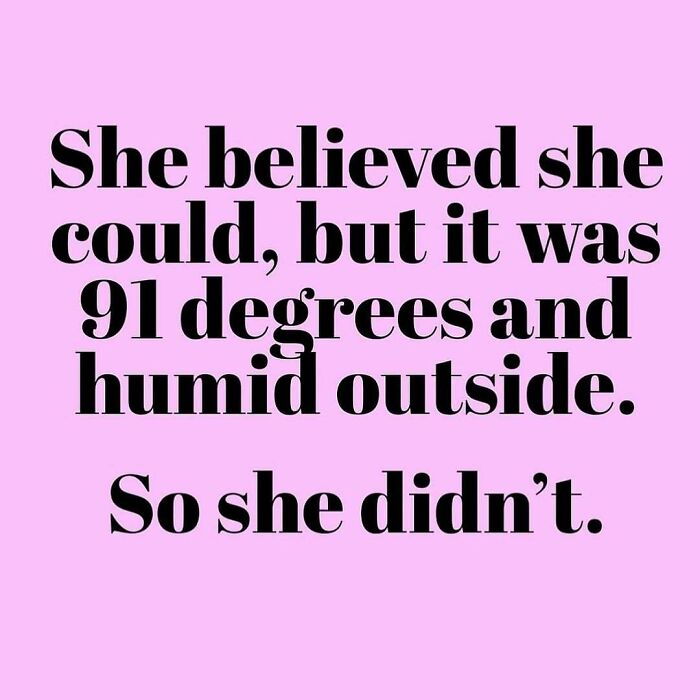 Text stating she believed she could, but it was 91 degrees and humid outside, a funny meme about summer heat.