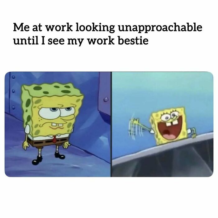SpongeBob meme about being unapproachable at work until seeing a work bestie, relatable meme for having to work.