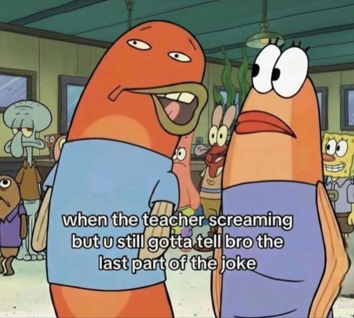 A funny meme from Spongebob Squarepants of two fish talking while the teacher is screaming, about finishing a joke.
