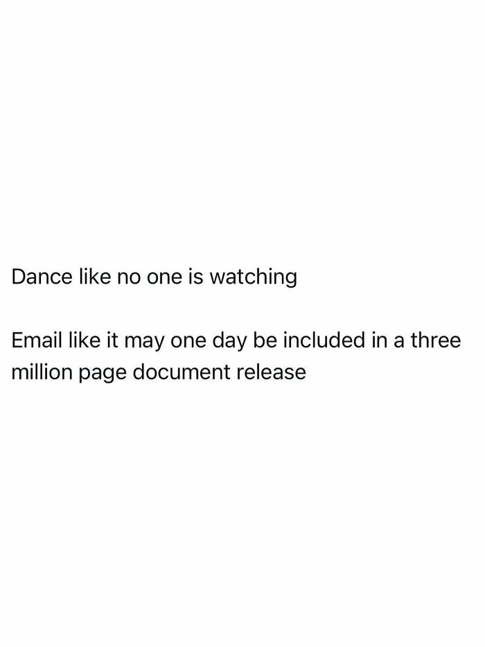 Funny post: Dance like no one is watching, Email like it may one day be included in a three million page document release, capturing the reality of being an adult.