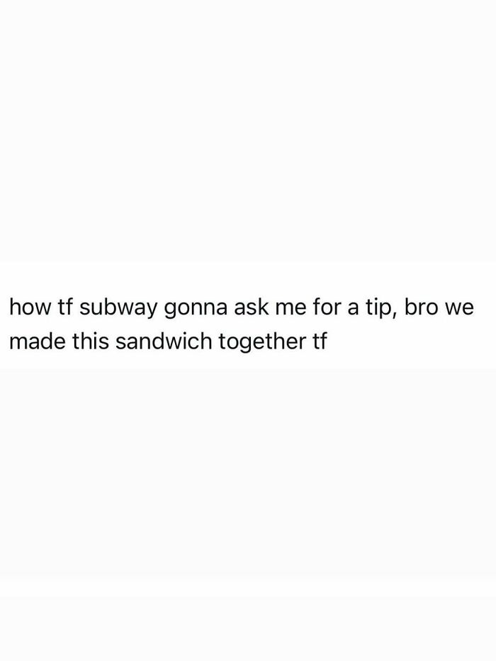 Funny post about the reality of being an adult: Questioning tipping at Subway when helping make the sandwich.