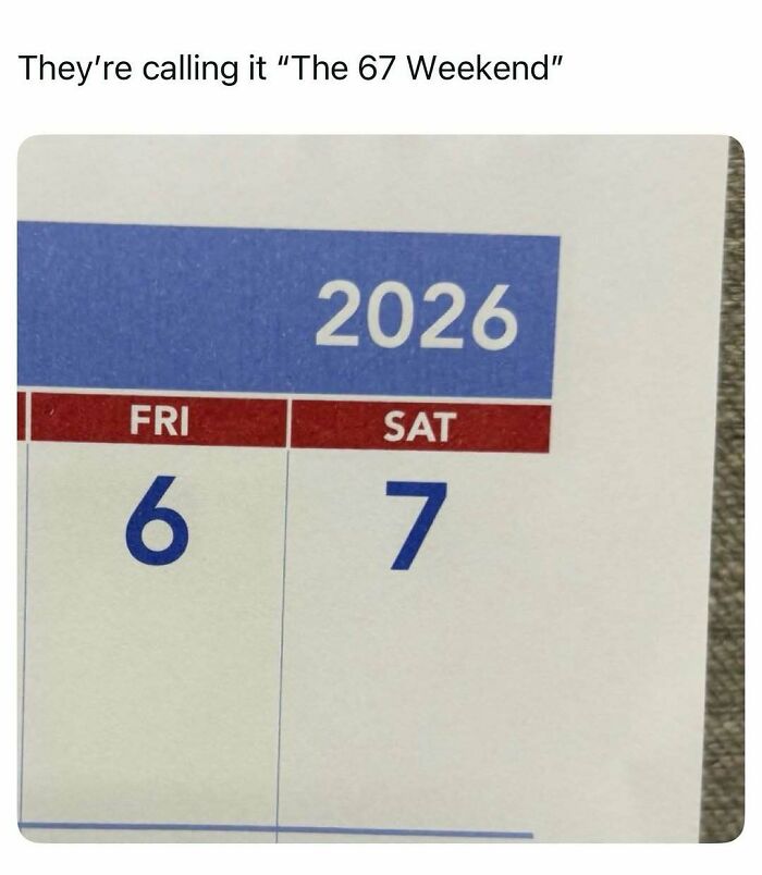 Funny post on being an adult: calendar showing 2026, Friday 6 and Saturday 7, called The 67 Weekend.