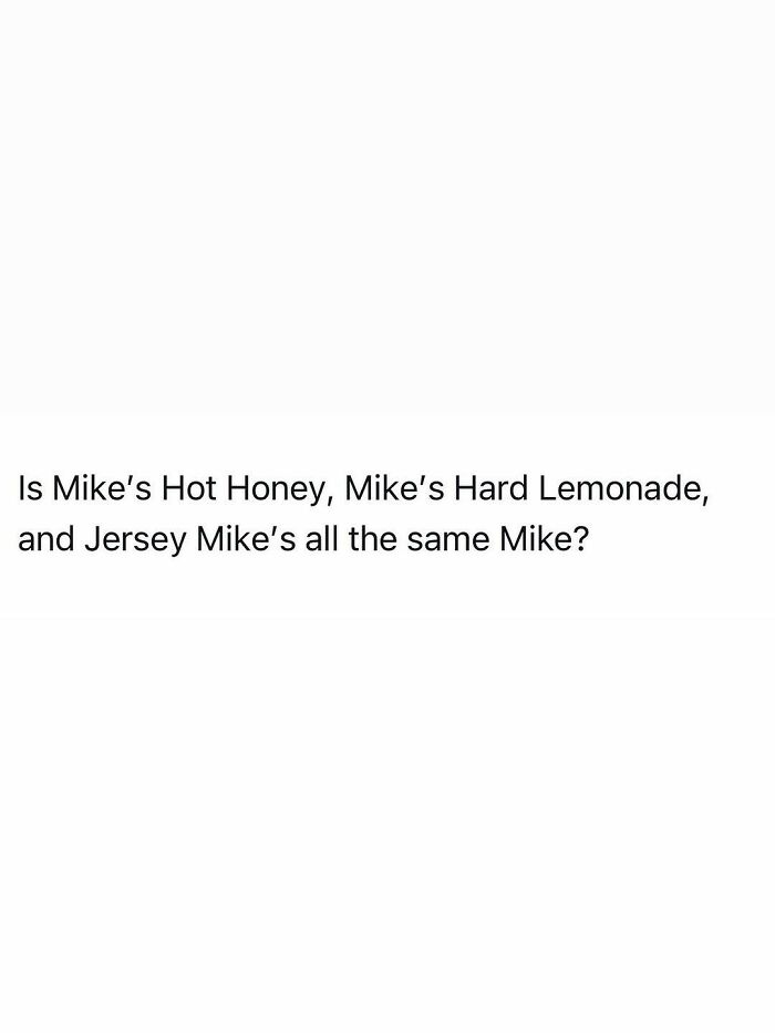 A funny post questioning if Mike's Hot Honey, Mike's Hard Lemonade, and Jersey Mike's are the same Mike, capturing the reality of being an adult.