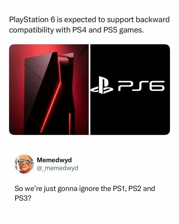A meme about PlayStation 6 backward compatibility with PS4 and PS5, ignoring older consoles, shown with a console image and the PS6 logo. A funny pop culture post.