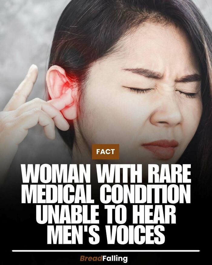 Woman with rare medical condition unable to hear mens voices. An interesting fact about medical conditions.