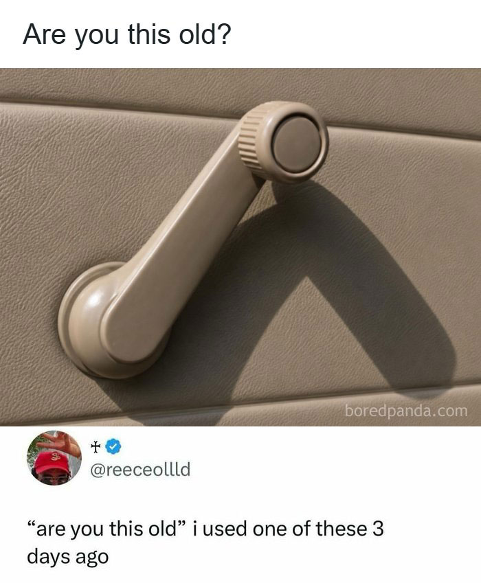 Hilarious memes: a car window crank, sparking nostalgia and an old age roast.