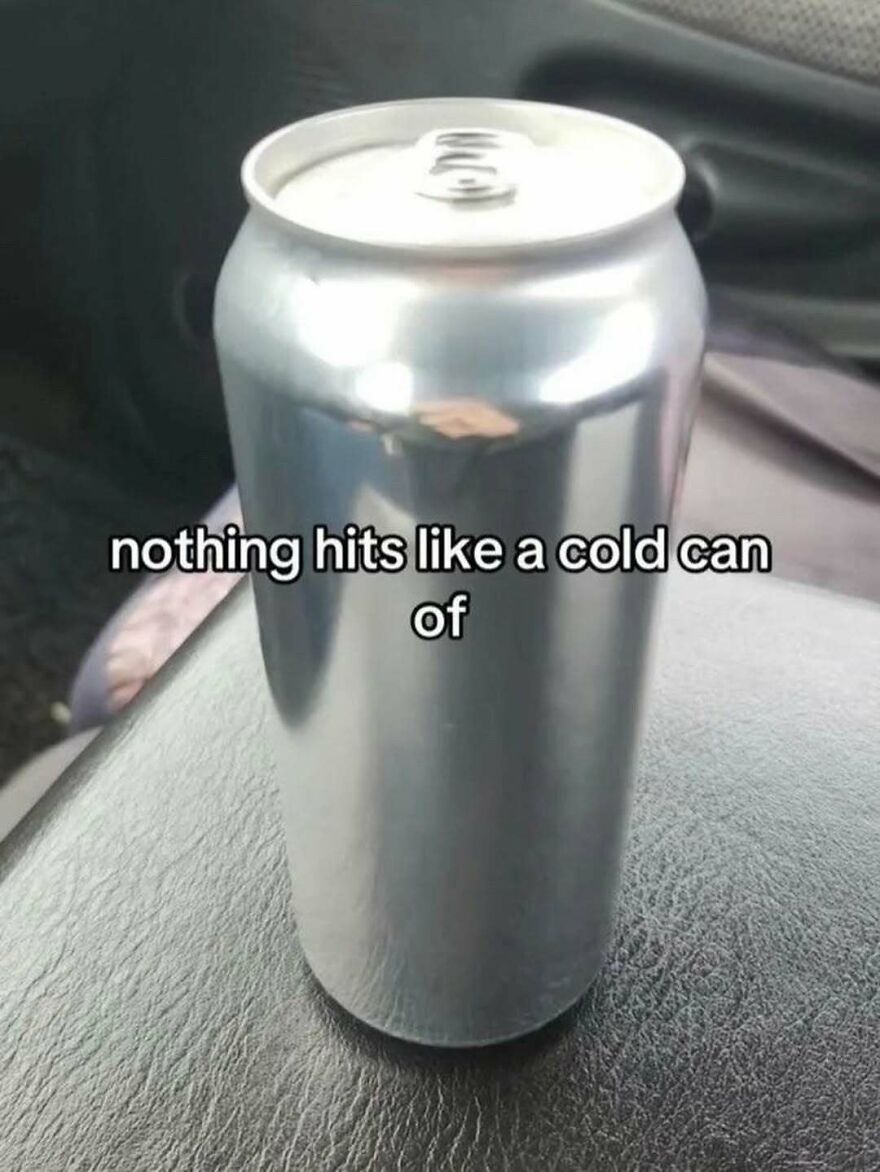 Funny internet screenshot of a weird, plain aluminum can, with the text 'nothing hits like a cold can of'.