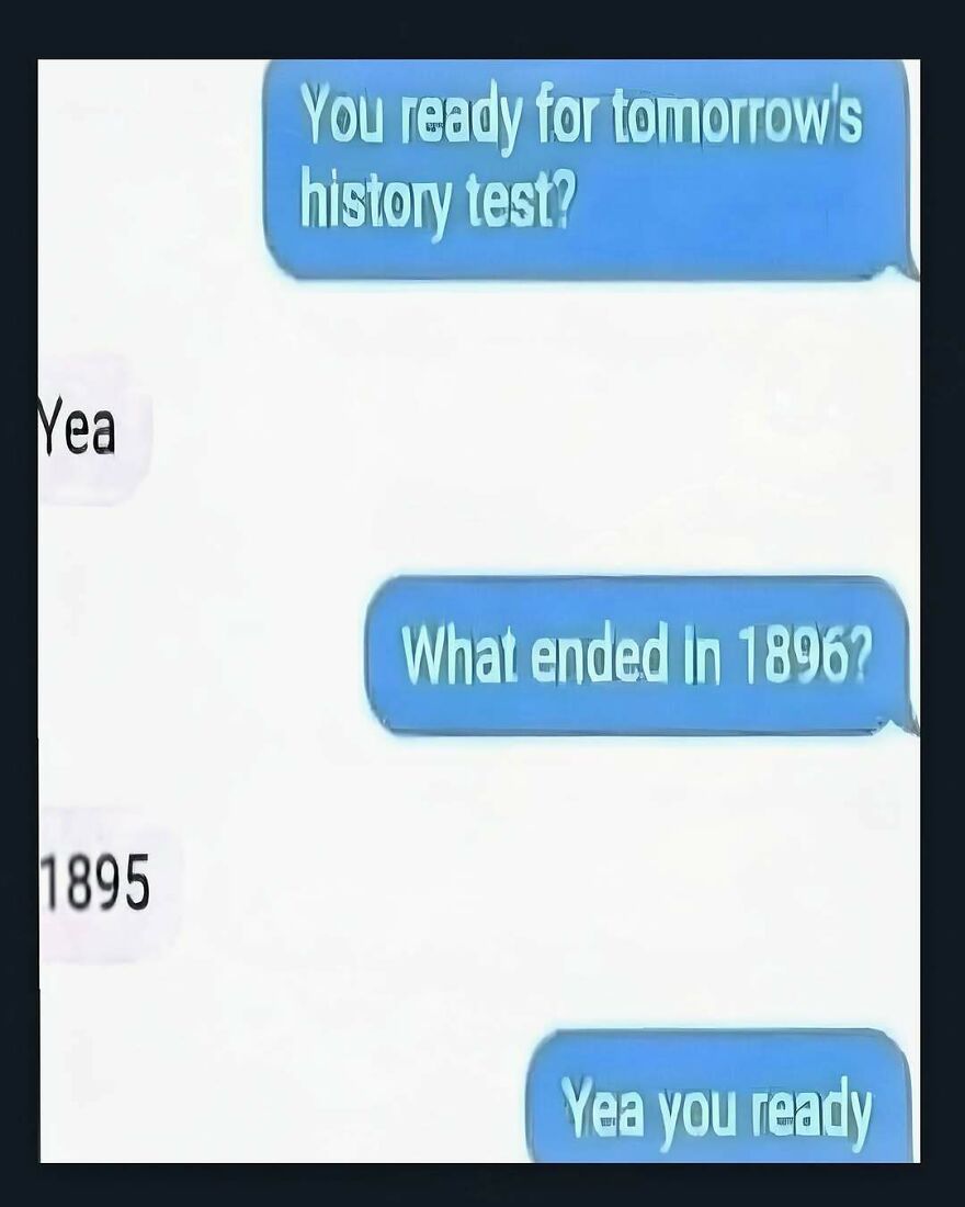A funny and stupid screenshot of a text message conversation with a student answering '1895' to 'What ended in 1896?', revealing weird people.