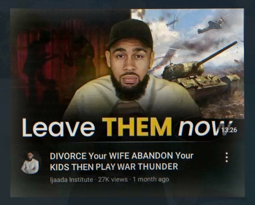 Stupid screenshot of a YouTube video thumbnail and title: DIVORCE Your WIFE ABANDON Your kids THEN Play War Thunder.