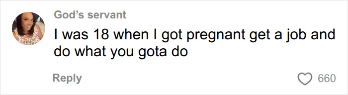 Screenshot of a comment from God's servant about being 18 and pregnant, get a job and do what you gotta do for baby. Screenshot of a comment from God's servant about being 18 and pregnant, get a job and do what you gotta do for baby.