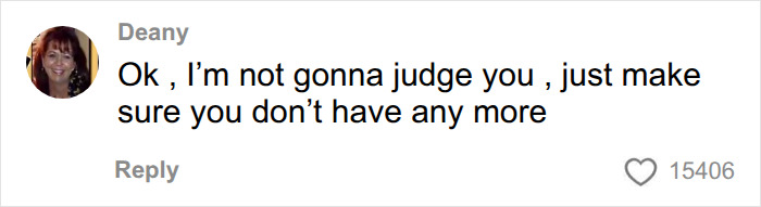 Screenshot of a comment from Deany, Ok, I'm not gonna judge you, just make sure you don't have any more, regarding the baby. Screenshot of a comment from Deany, Ok, I'm not gonna judge you, just make sure you don't have any more, regarding the baby.