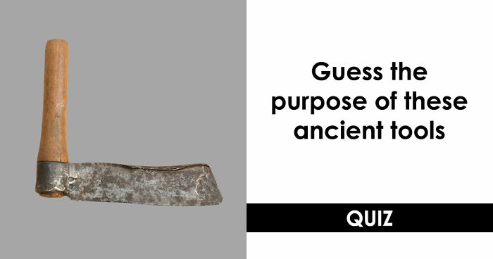 “How Well Do You Know Ancient History?”: Take The Challenge And Identify 18 Historic Tools